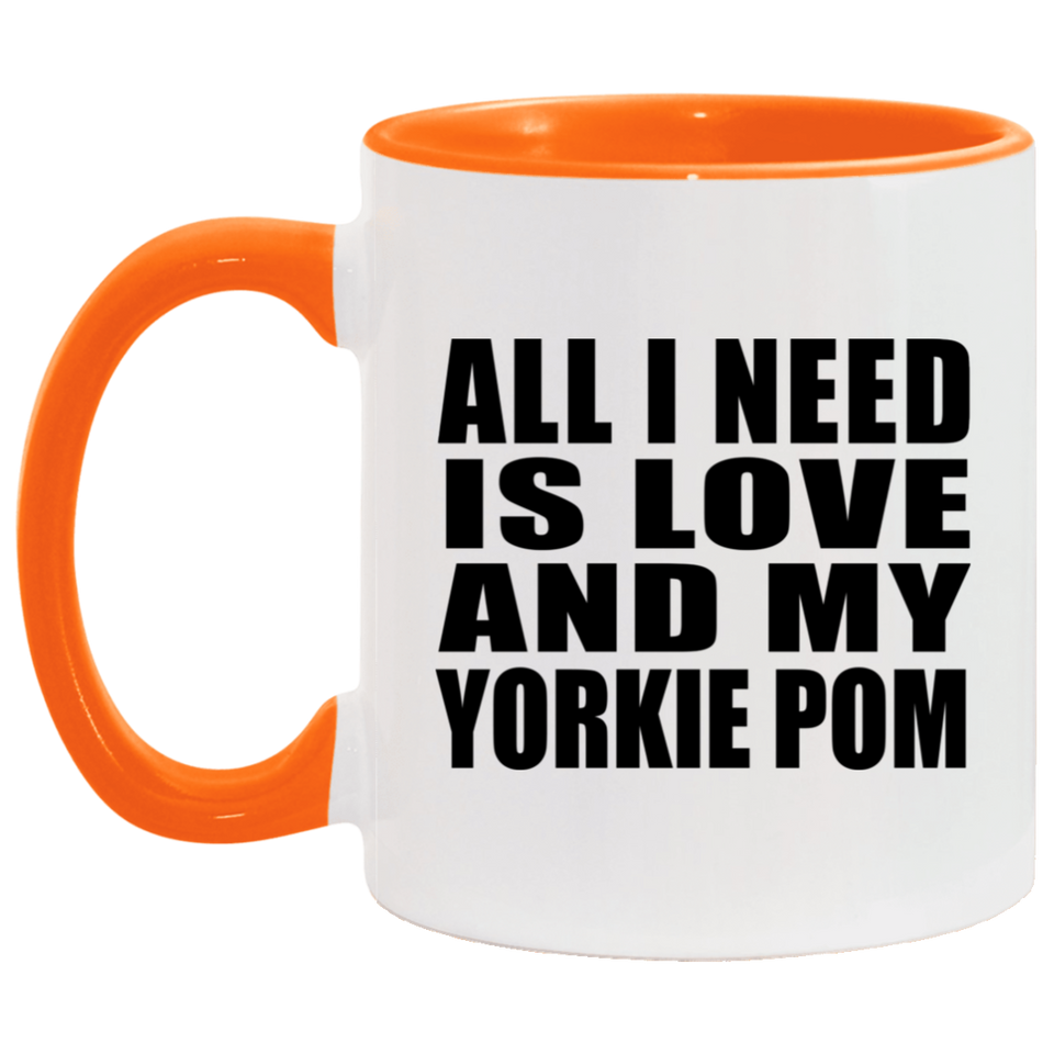 All I Need Is Love And My Yorkie Pom - 11oz Accent Mug Orange