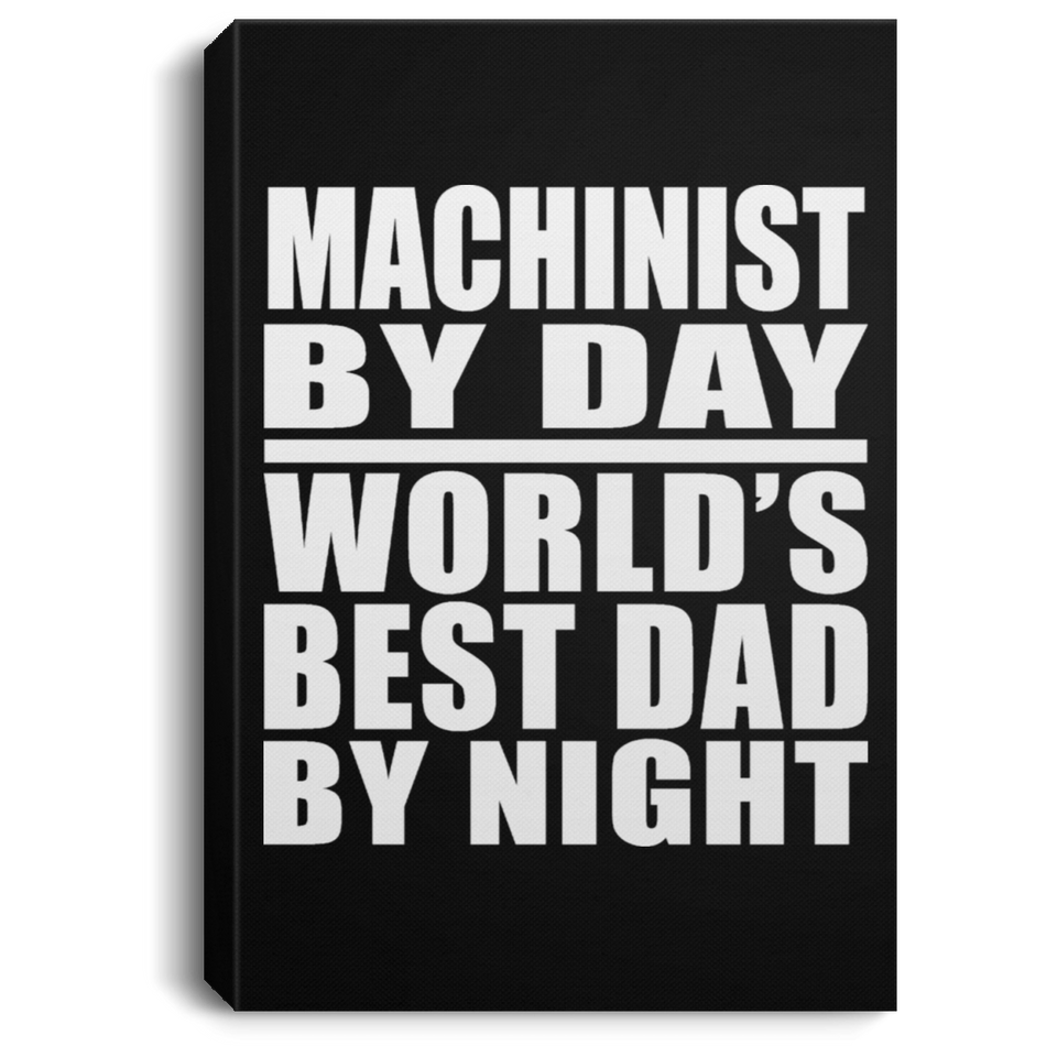 Machinist By Day World's Best Dad By Night - Canvas Portrait