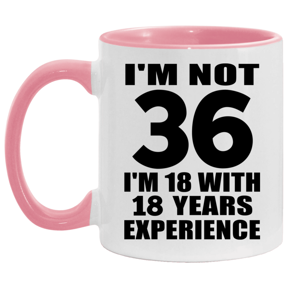 36th Birthday I'm Not 36 I'm 18 With 18 Years Experience - 11oz Accent Mug Pink