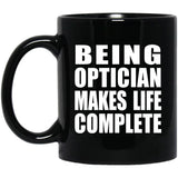 Being Optician Makes Life Complete - 11oz Coffee Mug Black