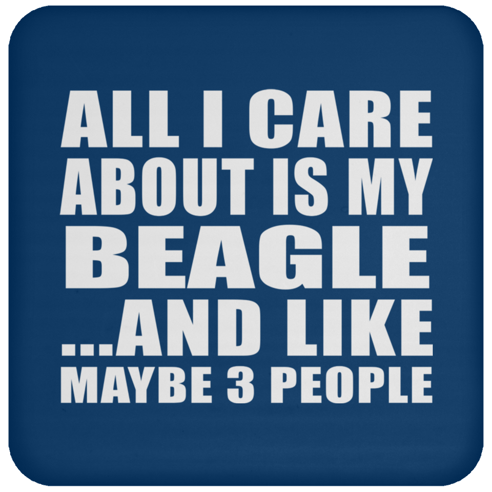 All I Care About Is My Beagle - Drink Coaster