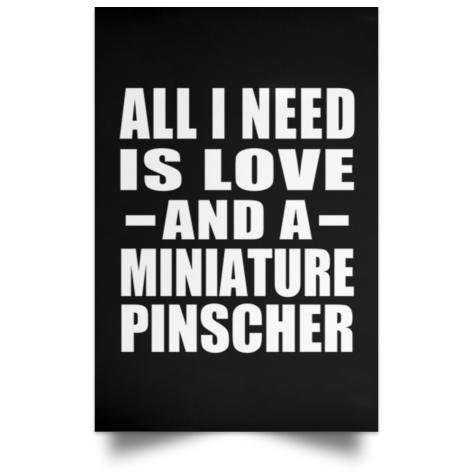 All I Need Is Love And A Miniature Pinscher - Poster Portrait