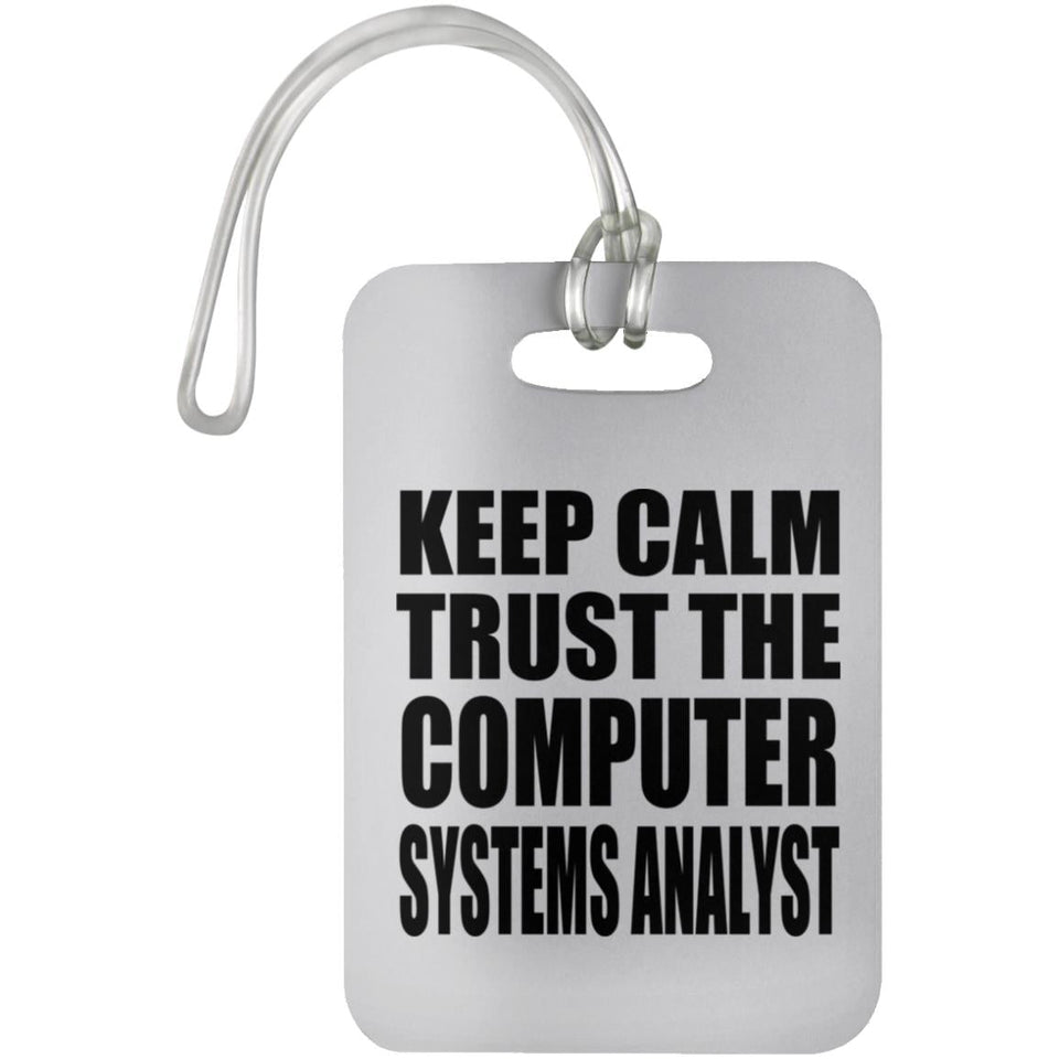 Keep Calm and Trust The Computer Systems Analyst - Luggage Bag Tag