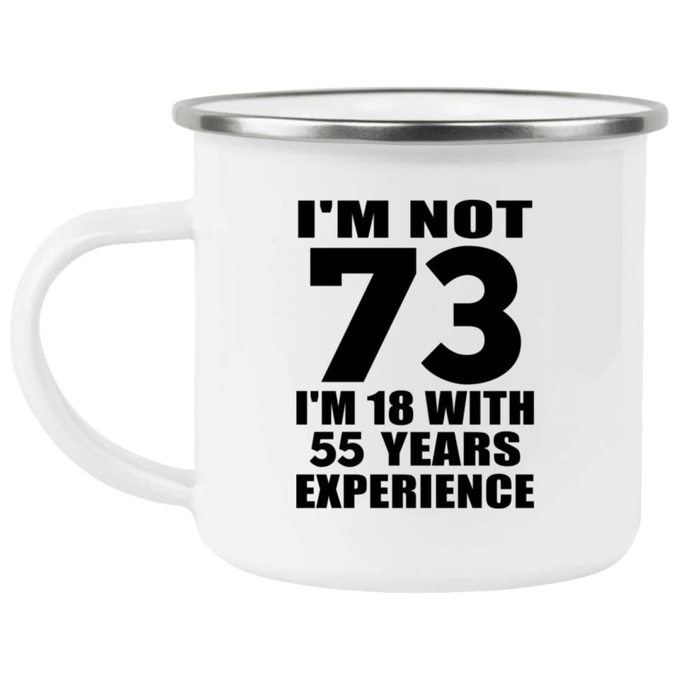 73rd Birthday I'm Not 73 I'm 18 With 55 Years Experience - 12oz Camping Mug