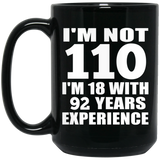 110th Birthday I'm Not 110 I'm 18 With 92 Years Experience - 15oz Coffee Mug Black