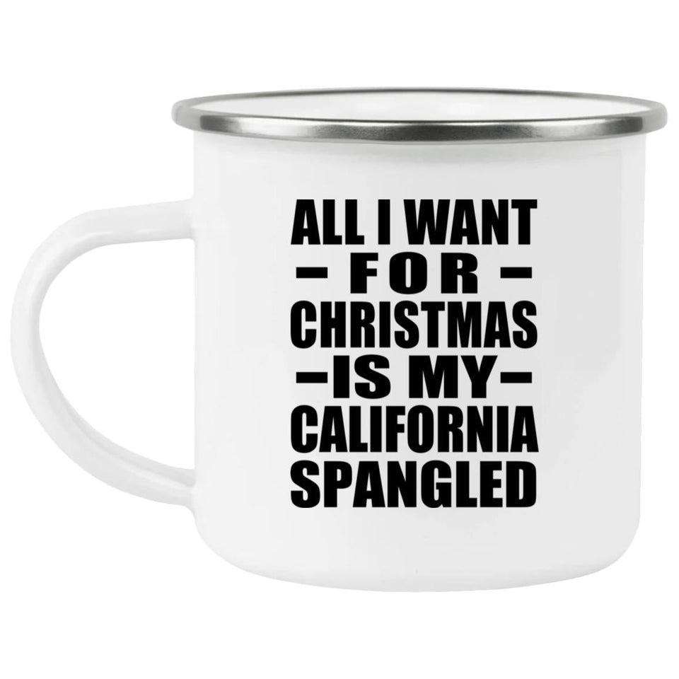 All I Want For Christmas Is My California Spangled - 12oz Camping Mug