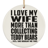 I Love My Wife More Than Collecting Teddy Bears - Circle Ornament