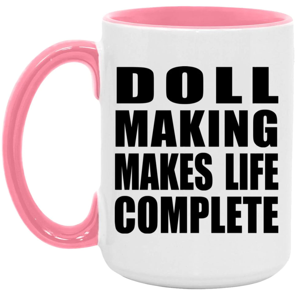 Doll Making Makes Life Complete - 15oz Accent Mug Pink