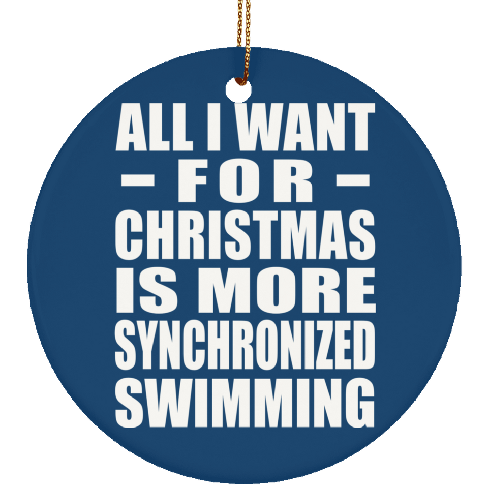 All I Want For Christmas Is More Synchronized Swimming - Circle Ornament