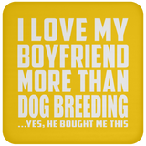 I Love My Boyfriend More Than Dog Breeding - Drink Coaster