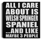 All I Care About Is Welsh Springer Spaniel - Canvas Square