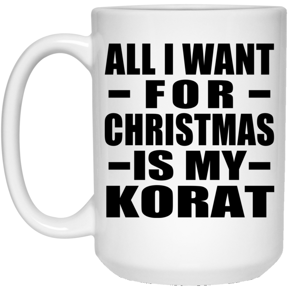 All I Want For Christmas Is My Korat - 15 Oz Coffee Mug