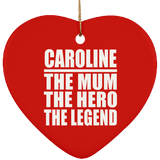 Caroline The Mum The Hero The Legend - Heart Ornament