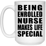 Being Enrolled Nurse Makes Life Special - 15oz Coffee Mug