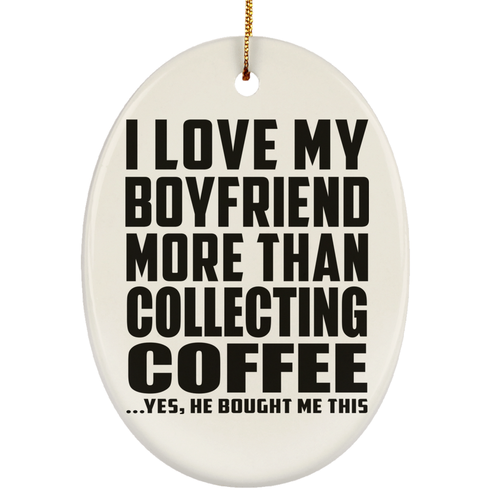 I Love My Boyfriend More Than Collecting Coffee - Oval Ornament