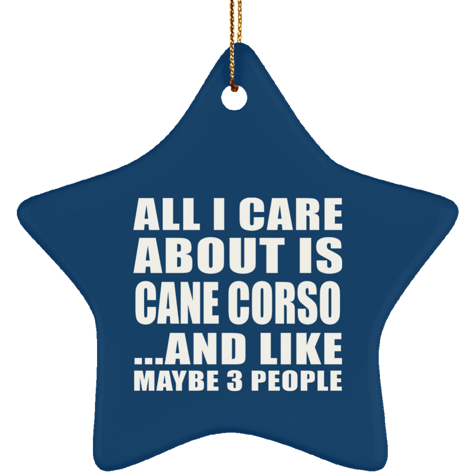 All I Care About Is Cane Corso - Star Ornament