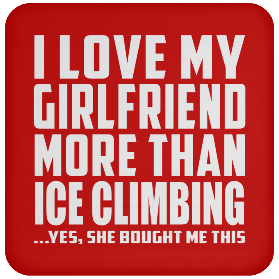 I Love My Girlfriend More Than Ice Climbing - Drink Coaster