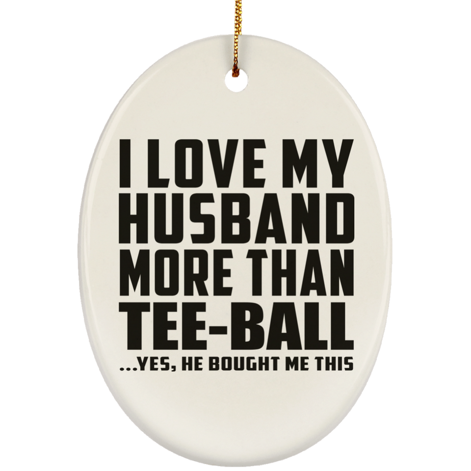 I Love My Husband More Than Tee-Ball - Oval Ornament
