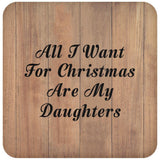 All I Want For Christmas Are My Daughters - Drink Coaster C
