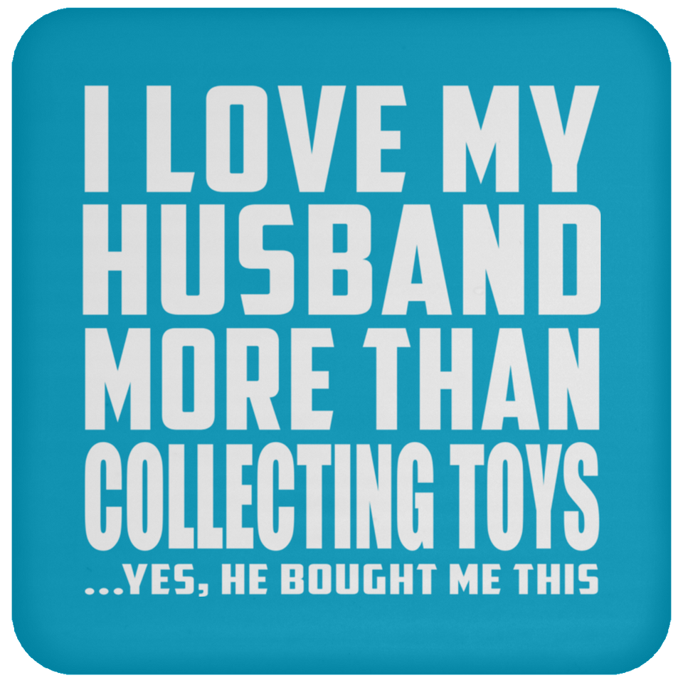 I Love My Husband More Than Collecting Toys - Drink Coaster