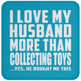 I Love My Husband More Than Collecting Toys - Drink Coaster