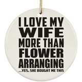 I Love My Wife More Than Flower Arranging - Circle Ornament