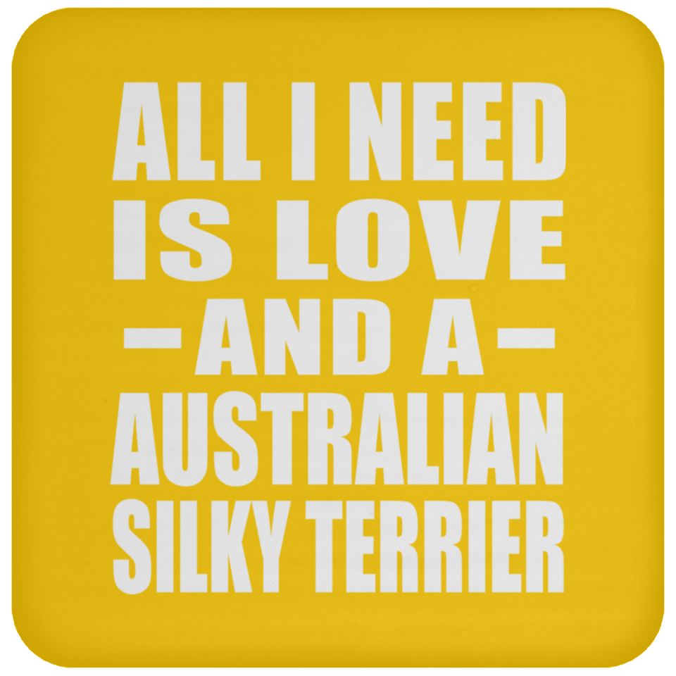 All I Need Is Love And A Australian Silky Terrier - Drink Coaster