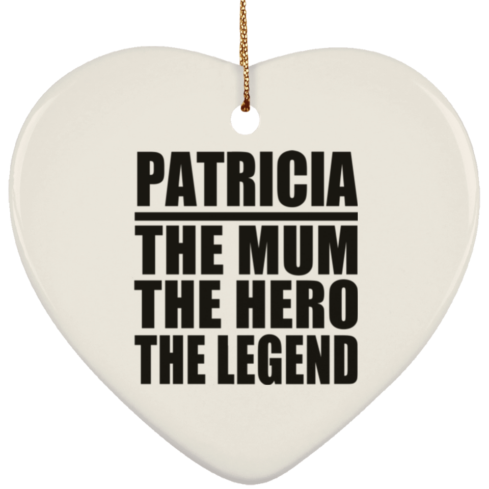 Patricia The Mum The Hero The Legend - Heart Ornament