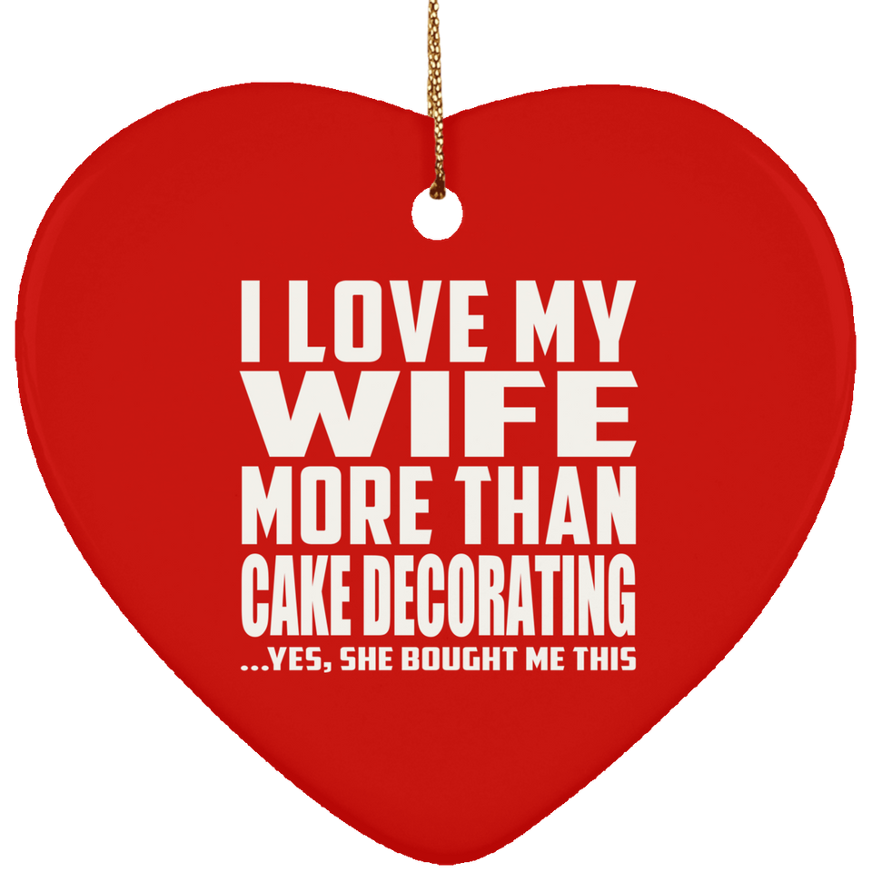 I Love My Wife More Than Cake Decorating - Heart Ornament