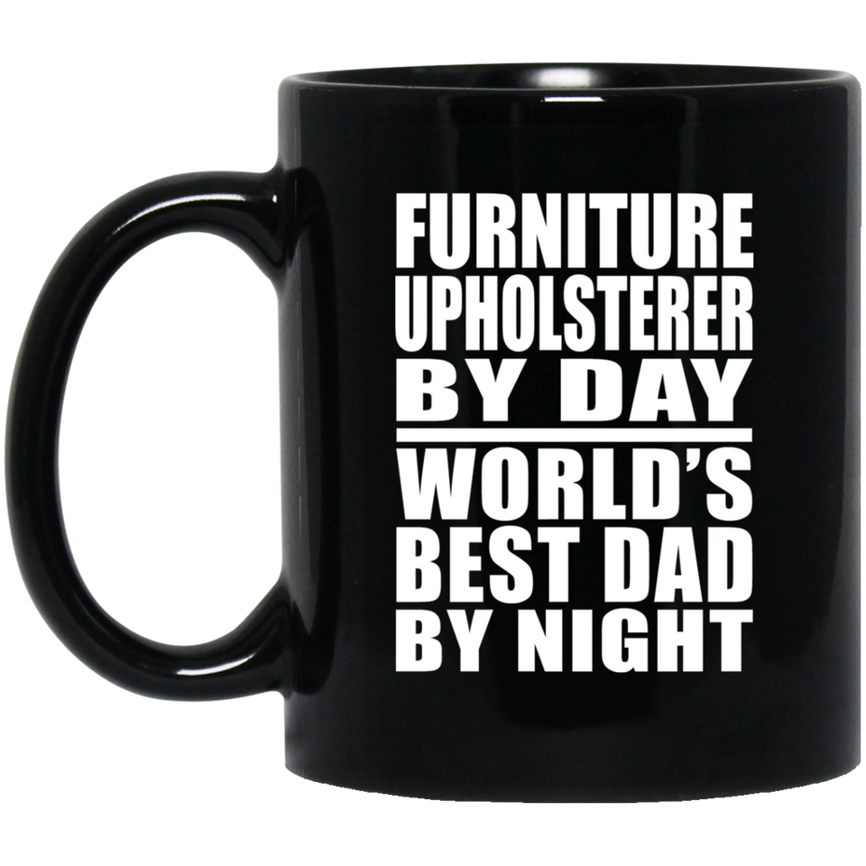 Furniture Upholsterer By Day World's Best Dad By Night - 11 Oz Coffee Mug Black