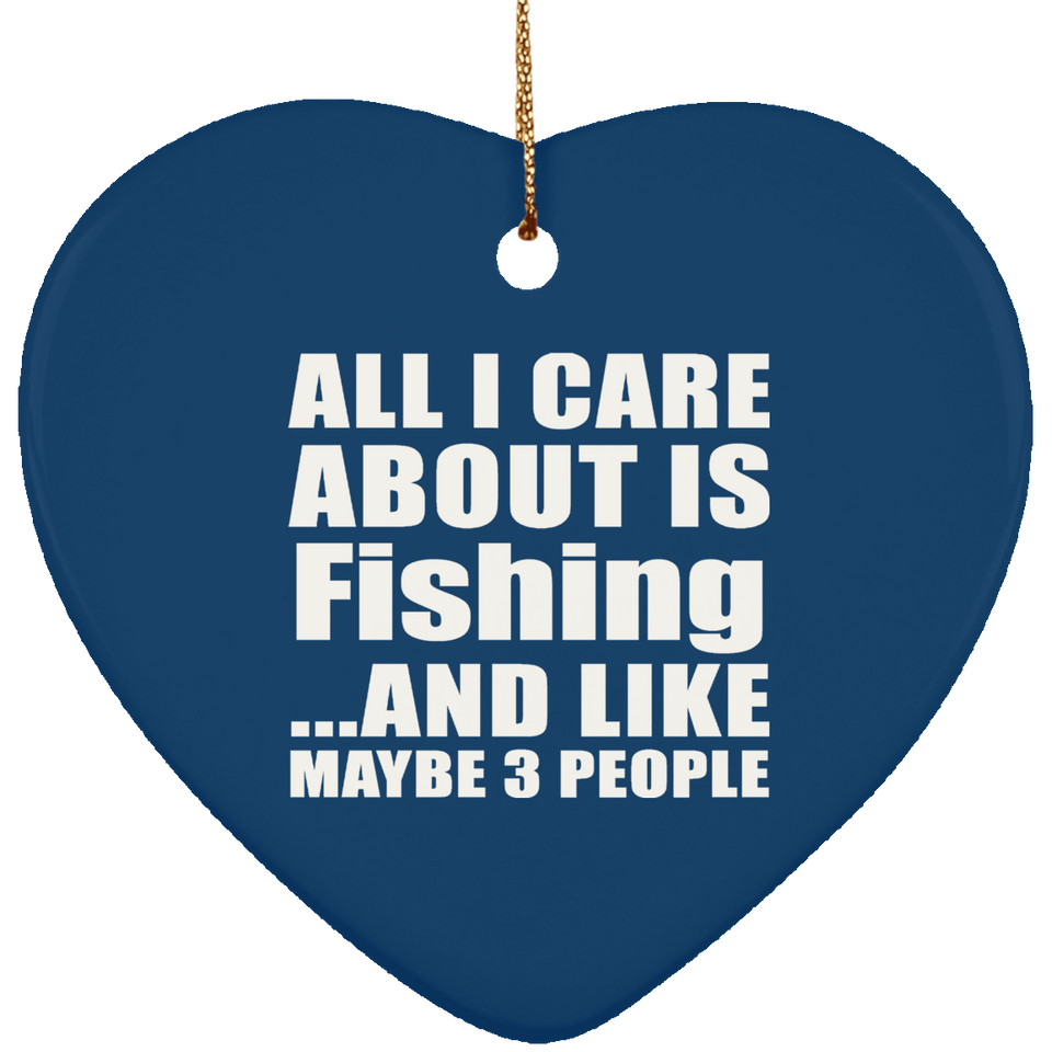 All I Care About Is Fishing - Heart Ornament