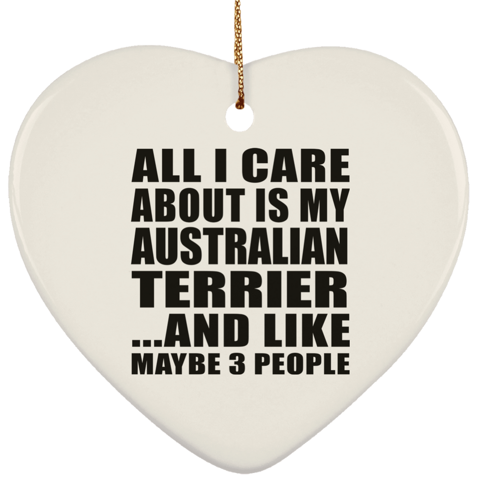 All I Care About Is My Australian Terrier - Heart Ornament