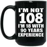 108th Birthday I'm Not 108 I'm 18 With 90 Years Experience - 15oz Coffee Mug Black