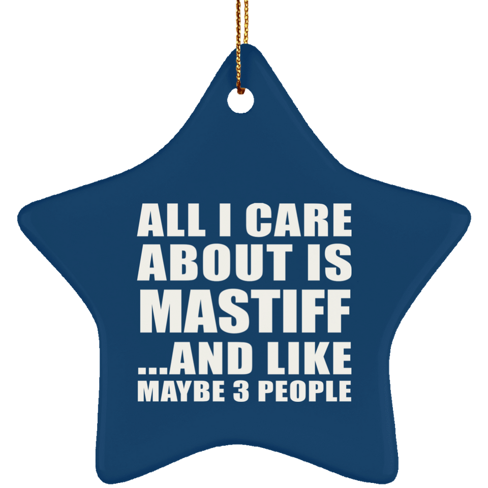All I Care About Is Mastiff - Star Ornament
