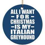 All I Want For Christmas Is My Italian Greyhound - Circle Ornament
