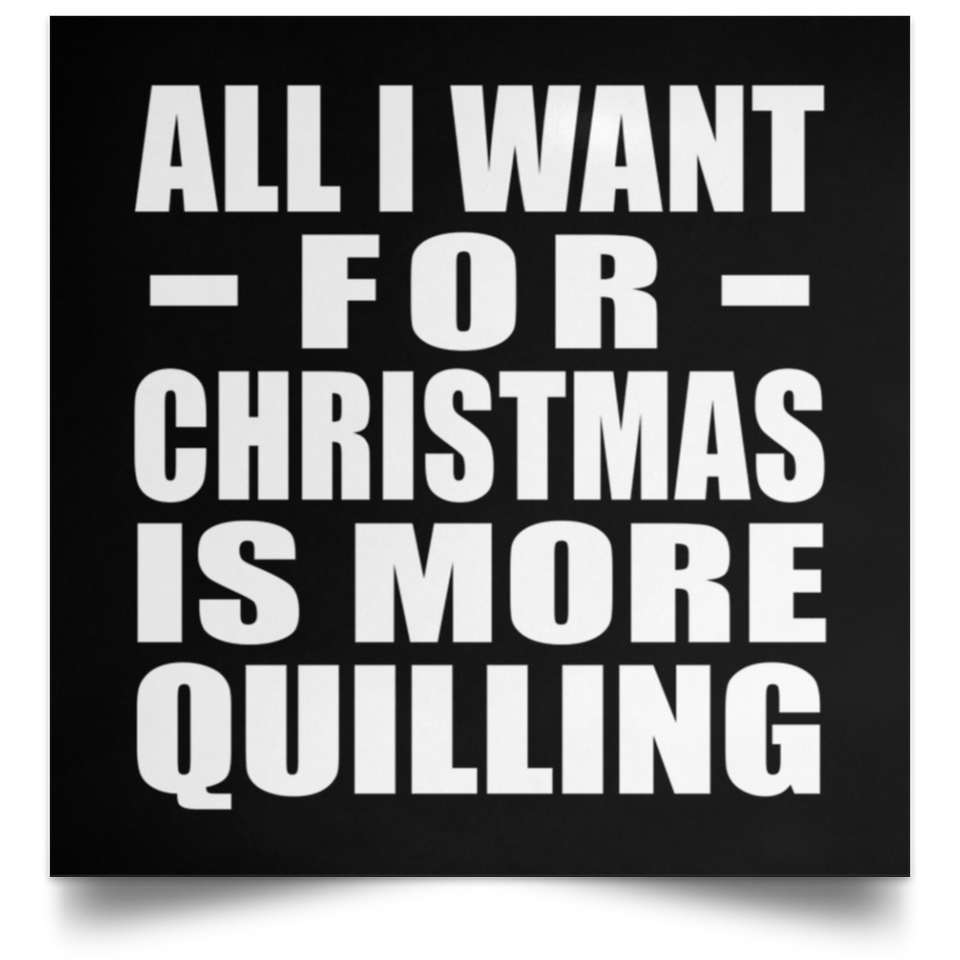 All I Want For Christmas Is More Quilling - Poster Square