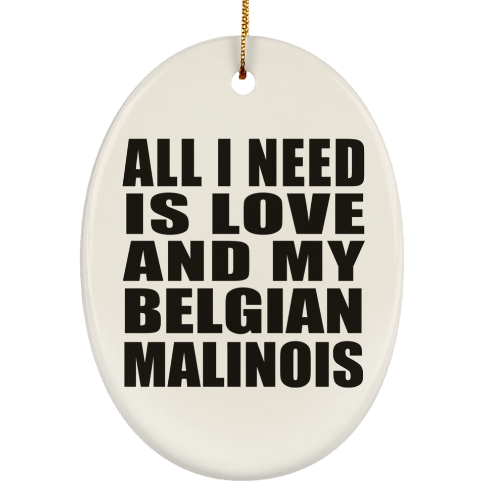 All I Need Is Love And My Belgian Malinois - Oval Ornament