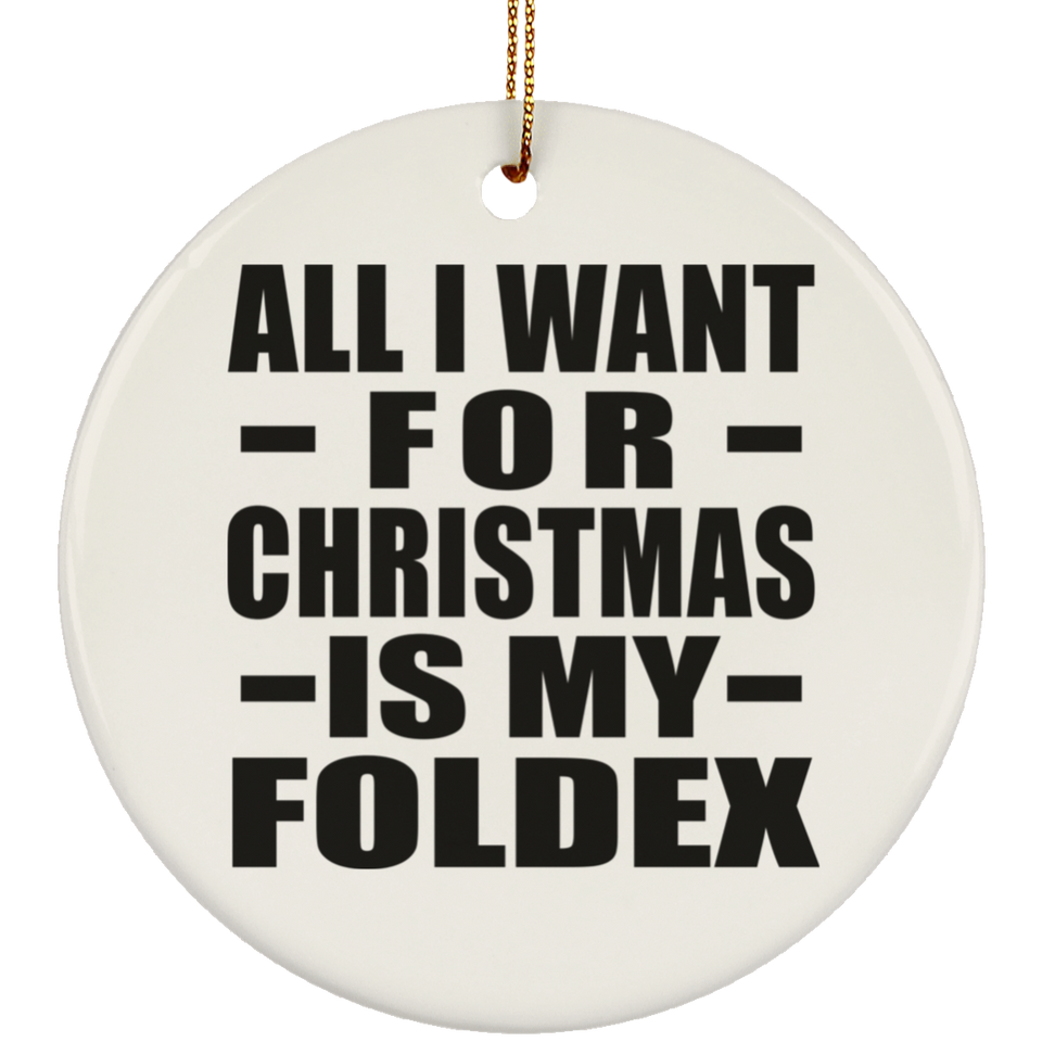 All I Want For Christmas Is My Foldex - Circle Ornament