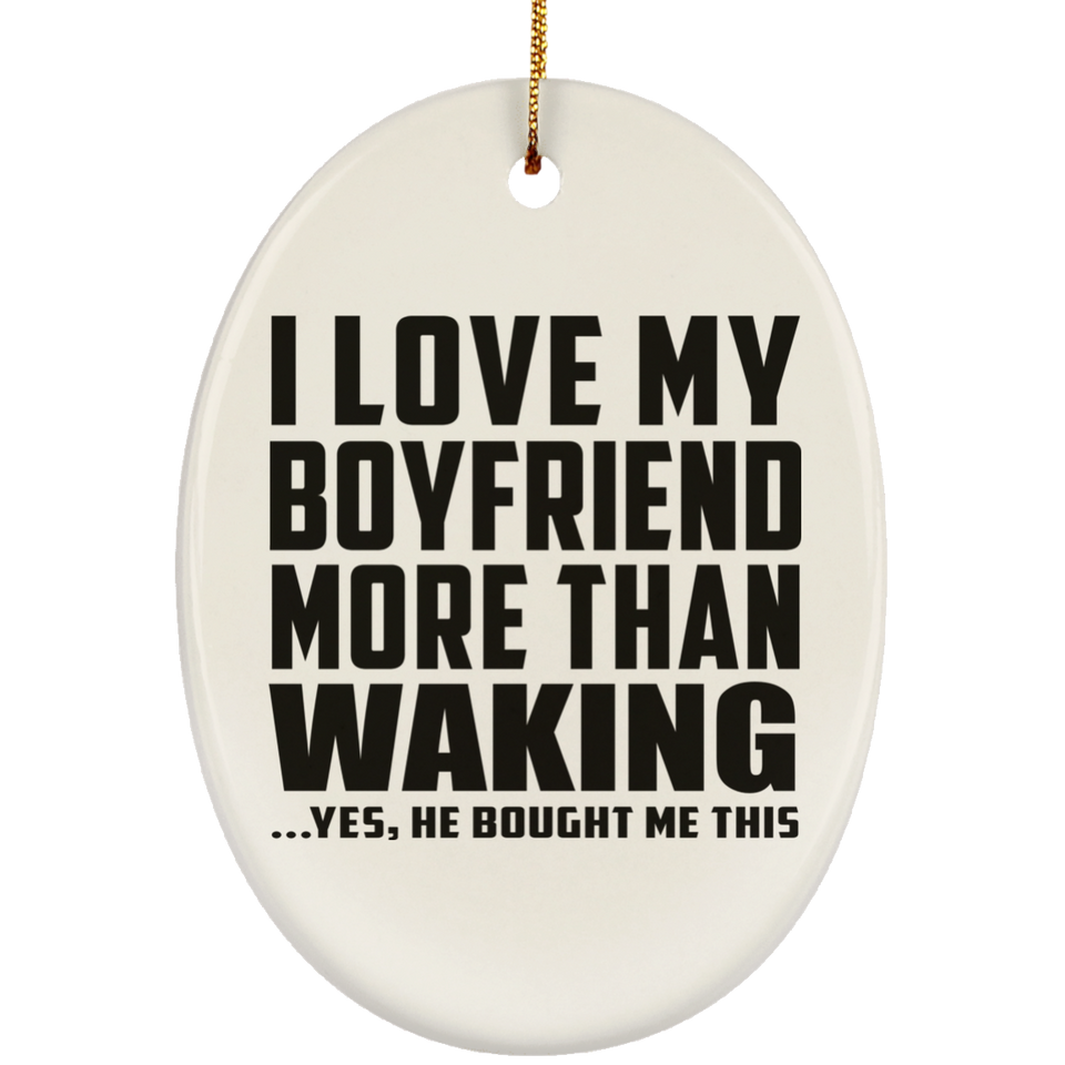 I Love My Boyfriend More Than Waking - Oval Ornament
