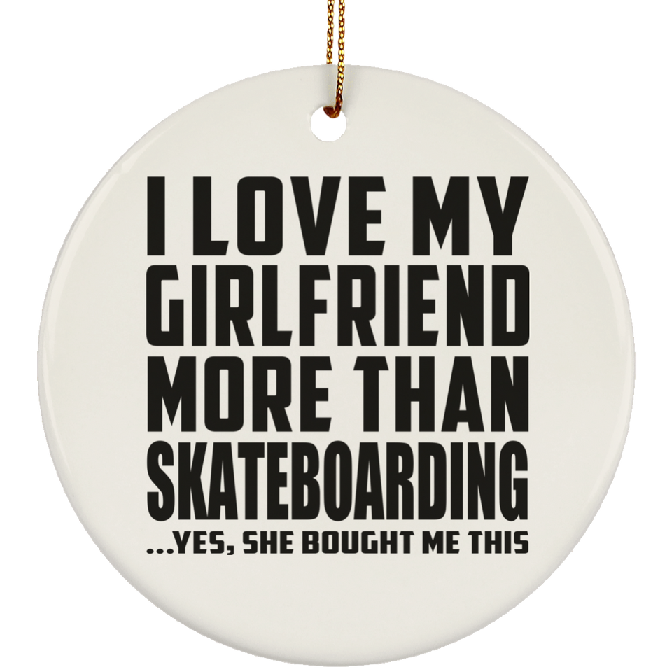 I Love My Girlfriend More Than Skateboarding - Circle Ornament