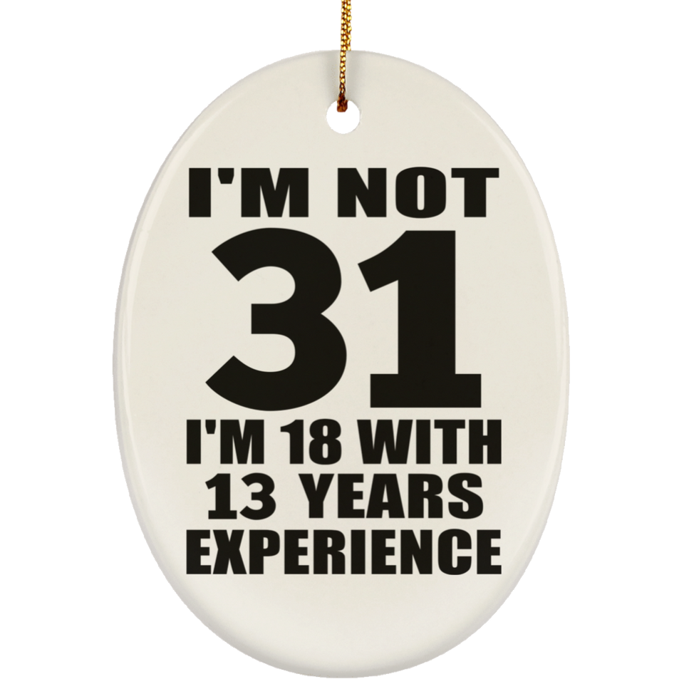 31st Birthday I'm Not 31 I'm 18 With 13 Years Experience - Oval Ornament