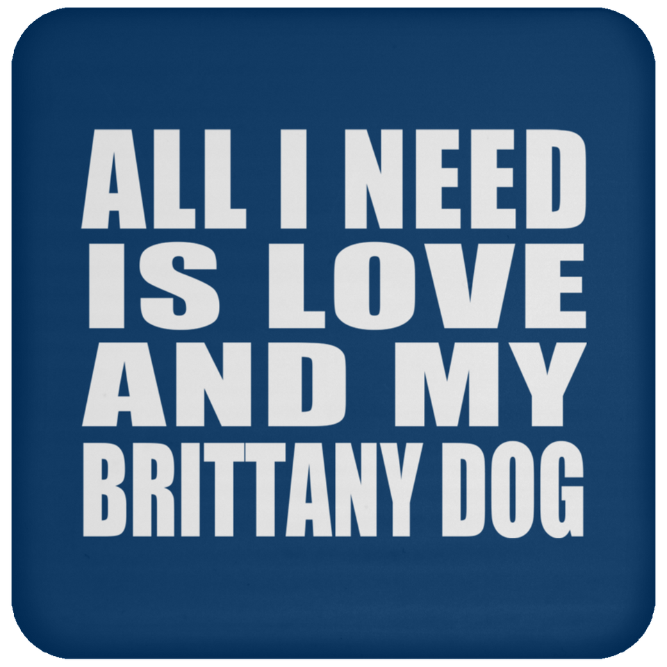 All I Need Is Love And My Brittany Dog - Drink Coaster