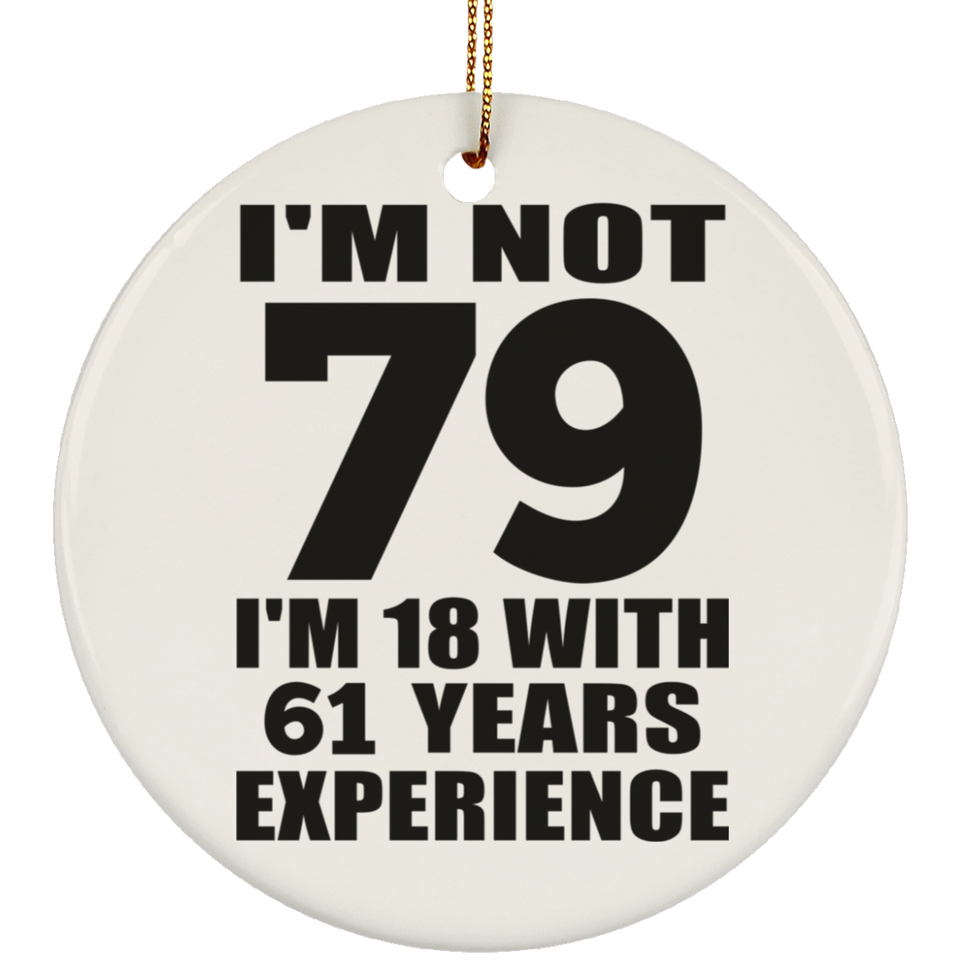 79th Birthday I'm Not 79 I'm 18 With 61 Years Experience - Circle Ornament