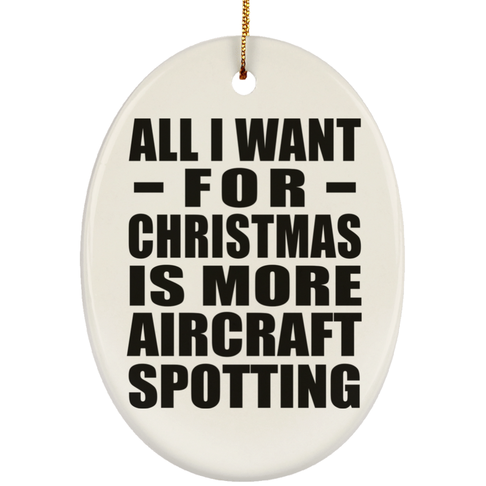 All I Want For Christmas Is More Aircraft Spotting - Oval Ornament
