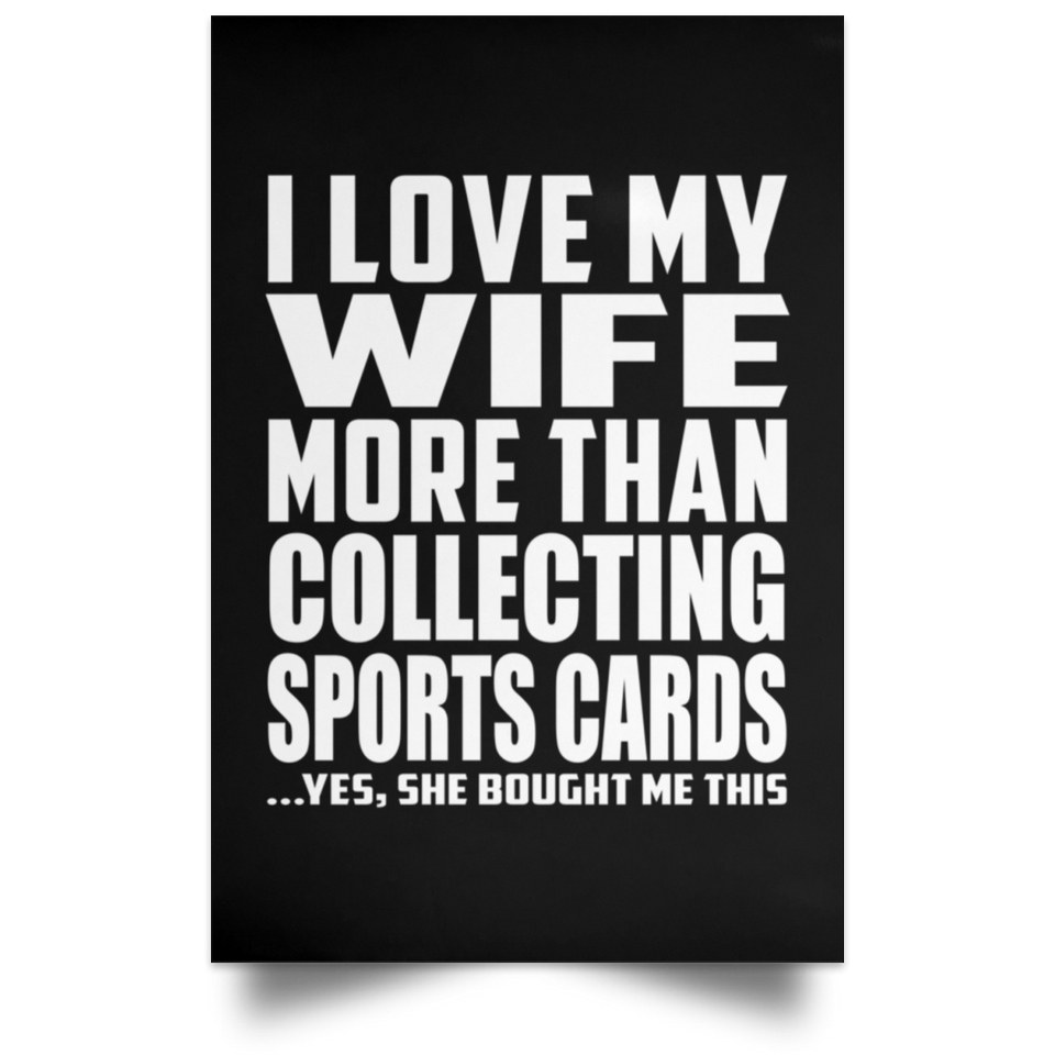 I Love My Wife More Than Collecting Sports Cards - Poster Portrait