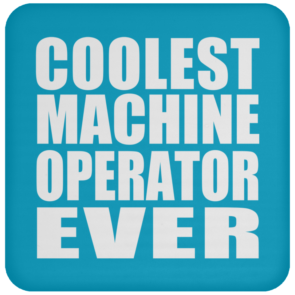 Coolest Machine Operator Ever - Drink Coaster