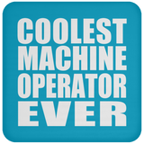 Coolest Machine Operator Ever - Drink Coaster