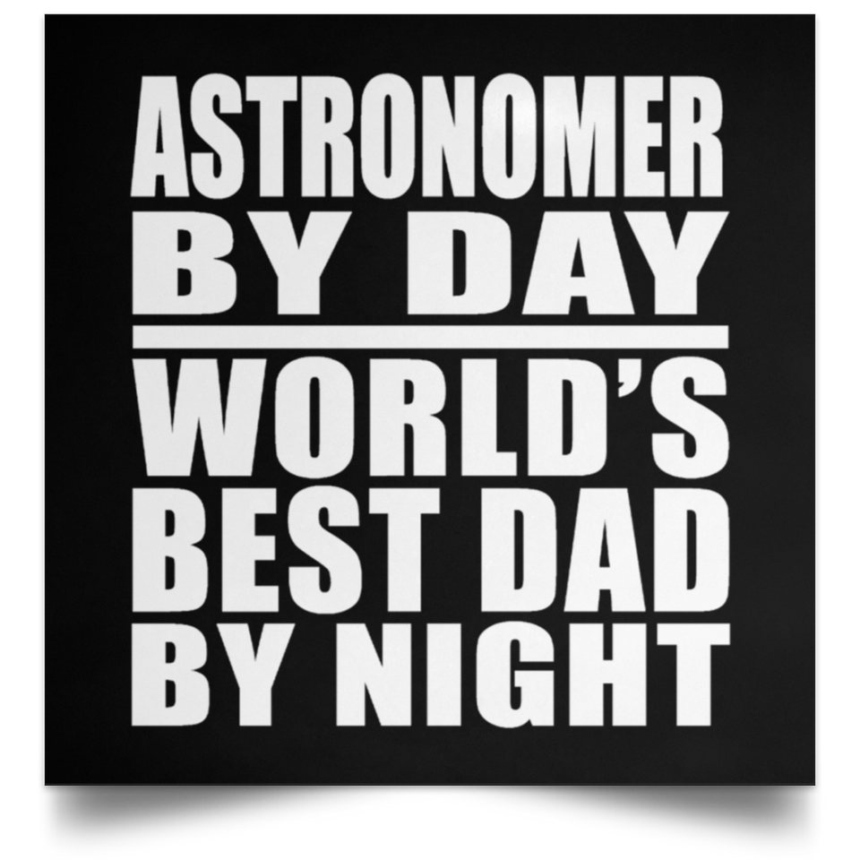 Astronomer By Day World's Best Dad By Night - Poster Square