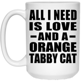 All I Need Is Love And A Orange Tabby Cat - 15 Oz Coffee Mug