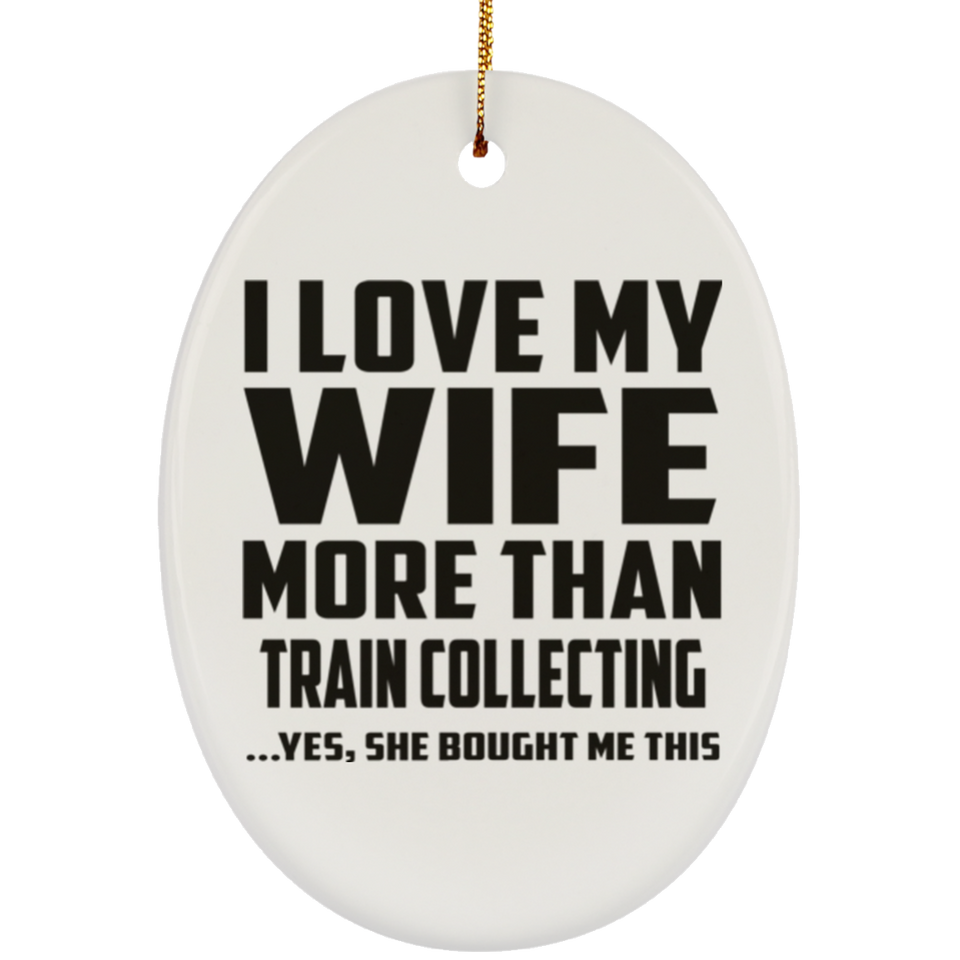 I Love My Wife More Than Train Collecting - Oval Ornament